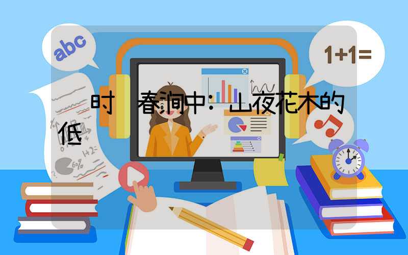 时鸣春涧中:山夜花木的低语